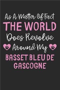 As A Matter Of Fact The World Does Revolve Around My Basset Bleu de Gascogne