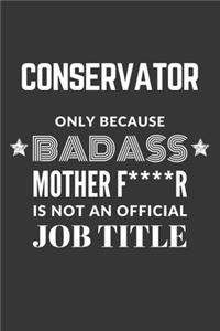 Conservator Only Because Badass Mother F****R Is Not An Official Job Title Notebook