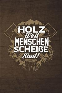 Holz Weil Menschen Scheiße Sind!: 120 Seiten Notizbuch Für Holzfäller, Waldarbeiter, Förster Und Holzliebhaber - Waldarbeiter Geschenk Kettensäge Motorsäge Wald Holz