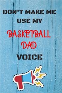 DON'T MAKE ME USE MY Basketball Dad VOICE