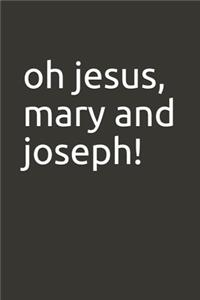 oh jesus, mary and joseph!