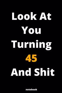 Look At You Turning 45 And Shit