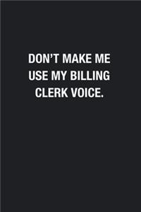 Don't Make Me Use My Billing Clerk Voice.