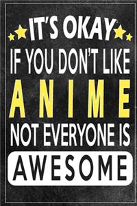 it's okay if you don't like anime not everybody is awesome Gift for anime lovers