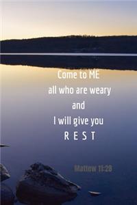 Come to me all who are weary and I will give you rest - Mattew 11