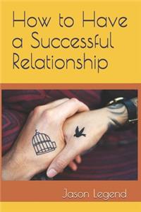 How to Have a Successful Relationship