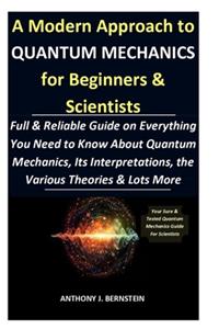 A Modern Approach to Quantum Mechanics for Beginners & Scientists