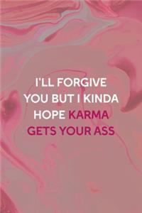 I'll Forgive You But I Kinda Hope Karma Gets Your Ass