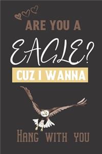 Are you a Eagle? Cuz i wanna hang with you