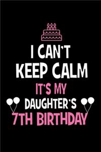 I Can't Keep Calm It's My Daughter's 7th Birthday