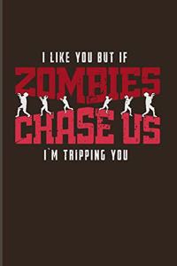 I Like You But If Zombies Chase Us I'm Tripping You