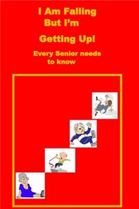 I Am Falling But I'm Getting Up!: Every Senior needs to know.