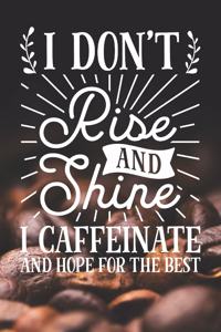 I Don't Rise and Shine I Caffeinate and Hope For The Best