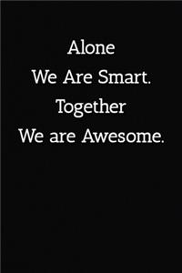 Alone We Are Smart. Together We are Awesome. Notebook