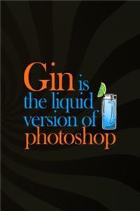 Gin Is The Liquid Version Of Photoshop