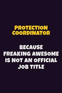 Protection Coordinator, Because Freaking Awesome Is Not An Official Job Title: 6X9 Career Pride Notebook Unlined 120 pages Writing Journal