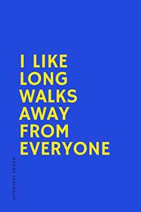 INTROVERT POWER I like long walks away from everyone