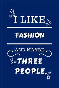 I Like Fashion And Maybe Three People