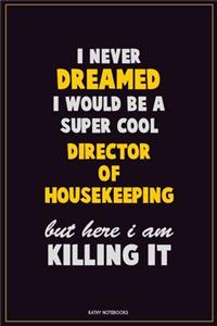 I Never Dreamed I would Be A Super Cool Director of Housekeeping But Here I Am Killing It