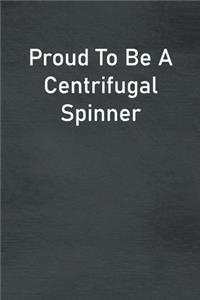 Proud To Be A Centrifugal Spinner