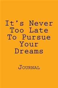 It's Never Too Late To Pursue Your Dreams