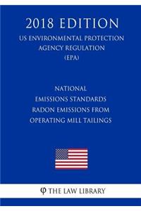 National Emissions Standards - Radon Emissions from Operating Mill Tailings (US Environmental Protection Agency Regulation) (EPA) (2018 Edition)