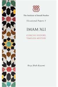 Imam 'ali: Concise History, Timeless Mystery