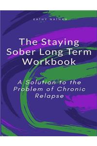 The Staying Sober Long Term Workbook: A Solution to the Problem of Chronic Relapse