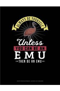 Always Be Yourself Unless You Can Be an Emu Then Be an Emu