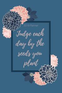 Judge Each Day by the Seeds You Plant
