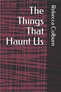 Things That Haunt Us