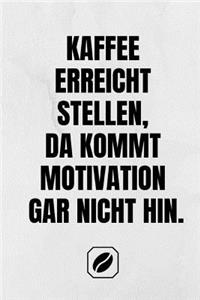 Kaffee Erreicht Stellen, Da Kommt Motivation Gar Nicht Hin.