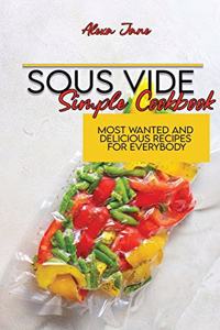 Sous Vide Simple Cookbook: Most Wanted And Delicious Recipes For Everybody