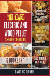 Air Fryer, Electric and Wood Pellet Smoker Cookbook [6 IN 1]