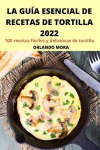 La Guía Esencial de Recetas de Tortilla 2022