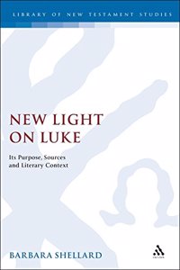 New Light on Luke: Its Purpose, Sources and Literary Context: No.215 (Journal for the Study of the New Testament Supplement S.)