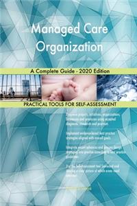 Managed Care Organization A Complete Guide - 2020 Edition