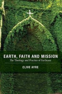 Earth, Faith and Mission: The Theology and Practice of Earthcare