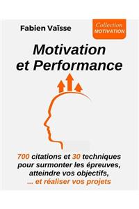 Motivation Et Performance: 700 Citations Et 30 Techniques Pour Surmonter Les