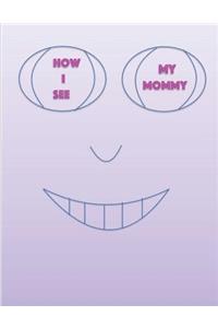 How I See My Mommy