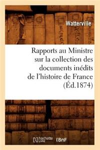 Rapports Au Ministre Sur La Collection Des Documents Inédits de l'Histoire de France (Éd.1874)