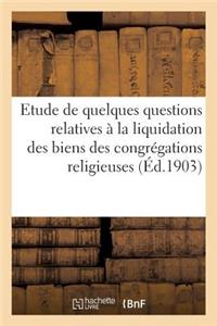 Etude de Quelques Questions Relatives À La Liquidation Des Biens Des Congrégations Religieuses