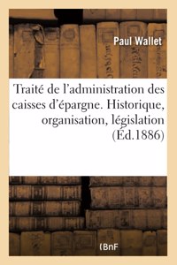 Traité de l'Administration Des Caisses d'Épargne. Historique, Organisation, Législation