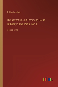 Adventures Of Ferdinand Count Fathom; In Two Parts, Part I
