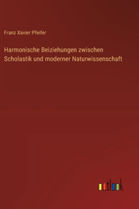 Harmonische Beiziehungen zwischen Scholastik und moderner Naturwissenschaft