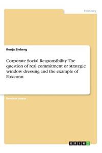 Corporate Social Responsibility. The question of real commitment or strategic window dressing and the example of Foxconn