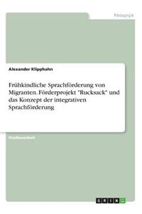 Frühkindliche Sprachförderung von Migranten. Förderprojekt Rucksack und das Konzept der integrativen Sprachförderung