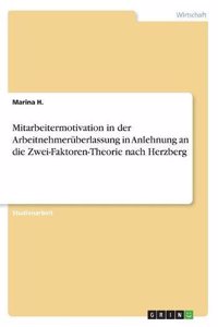 Mitarbeitermotivation in der Arbeitnehmerüberlassung in Anlehnung an die Zwei-Faktoren-Theorie nach Herzberg