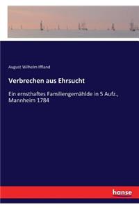 Verbrechen aus Ehrsucht: Ein ernsthaftes Familiengemählde in 5 Aufz., Mannheim 1784