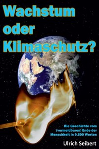 Wachstum oder Klimaschutz?: Die Geschichte vom (vermeidbaren) Ende der Menschheit in 9.500 Worten